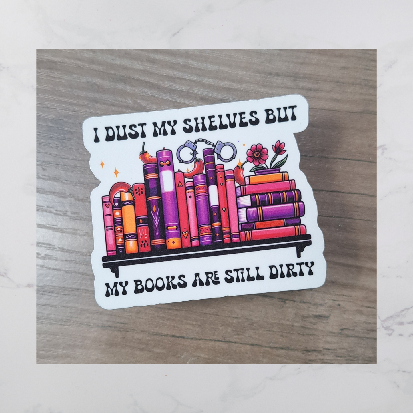 I Dust My Shelves but My Books are Dirty Diecut Sticker