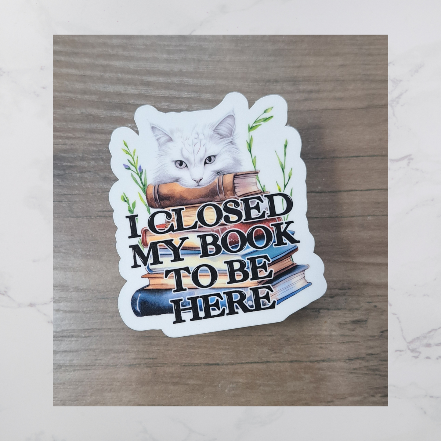 I Closed My Book To Be Here Diecut Sticker