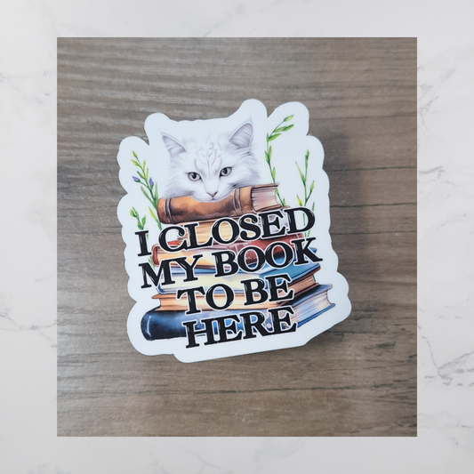 I Closed My Book To Be Here Diecut Sticker