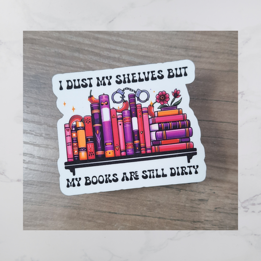 I Dust My Shelves but My Books are Dirty Diecut Sticker